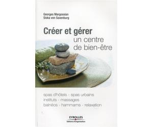 Créer et gérer un centre de bien-être Spas d'hôtes, spas urbains, instituts, massages, balnéos, hammams, relaxation. - Siska Von Saxenburg - Organisation Eds D' - broché - Etude