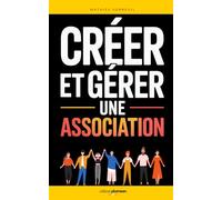 Créer et Gérer une Association: Le Guide Pratique pour Lancer, Organiser et Développer votre Association Loi 1901 | Gestion d’une Asso | Les ... | Comptabilité et Fiscalité des Associations