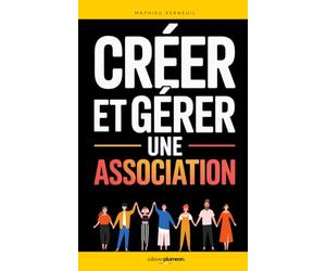 Créer et Gérer une Association: Le Guide Pratique pour Lancer, Organiser et Développer votre Association Loi 1901 | Gestion d’une Asso | Les ... | Comptabilité et Fiscalité des Associations