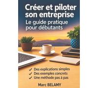 Créer et piloter son entreprise: Le guide pratique pour débutant