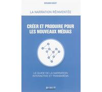 Créer et produire pour les nouveaux médias: Le guide de la narration interactive et transmédia