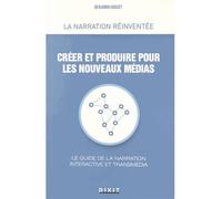 Créer et produire pour les nouveaux médias Le guide de la narration interactive et transmédia - Benjamin Hoguet - Dixit - broché - Essai
