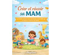 Créer et réussir sa MAM: Guide pratique pour assistantes maternelles et futures créatrices de MAM