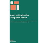Créer et Vendre des Templates Notion: Le guide pratique pour concevoir, packager et vendre vos propres templates Notion - de l'idée à vos premières ventes, sans compétence technique