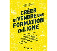 Créer et vendre une formation en ligne: La méthode pour trouver le positionnement, structurer le contenu, obtenir des ventes récurrentes