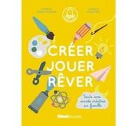 Créer Jouer Rêver - Toute Une Année Créative En Famille