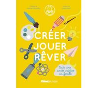 Créer Jouer Rêver - Toute Une Année Créative En Famille