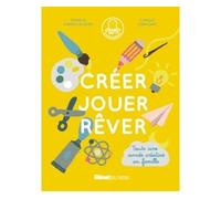Créer Jouer Rêver - Toute Une Année Créative En Famille