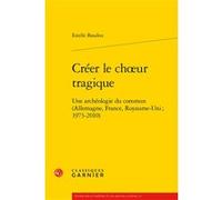 Créer le choeur tragique Estelle Baudou (Auteur), Florence Naugrette (Collection dirigée par), Tiphaine Karsenti (Collection dirigée par), Marco Consolini (Collection dirigée par), Fiona Macintosh (Pr