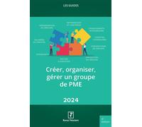 Créer, organiser, gérer un groupe de PME - 2024 Organisation du groupe. Information et contrôle. Pactes d'associés. Dirigeants. Salariés du groupe. Conventions de groupe. Financements intragroupe. Imp