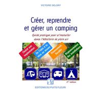 Créer, reprendre, gérer un camping Guide pratique pour s'installer dans l'hôtellerie de plein air - Victoire Delory - Puits Fleuri - broché - Guide