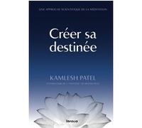 Créer sa destinée - Une approche scientifique de la méditation Kamlesh Patel (Auteur), Génia Catala (Traduction)
