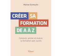 Créer sa formation de A à Z: Concevoir, animer et évaluer sa formation avec succès
