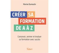 Créer sa formation de A à Z Concevoir, animer et évaluer sa formation avec succès - Marine Dumoulin - Vuibert - broché - Guide