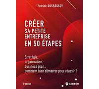 Créer sa petite entreprise en 50 étapes: Stratégie, organisation, business plan... comment bien démarrer pour réussir ?