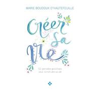 Créer Sa Vie - Au Coeur De Notre Être Mettons Du Positif Pour Construire Notre Vie