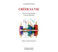 Créer sa vie Créer sa vie en conscience et en jouir pleinement - Claudette Vidal - L'originel Accarias - broché - Guide