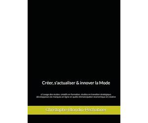 Créer, s'actualiser & innover la Mode: à l'usage des écoles, créatifs en formation, studios en transition stratégique, développeurs de marques en ligne en quête d'émancipation économique et créative