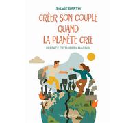 Créer son couple quand la planète crie Quand le tournant écologique bouscule les relations affectives et sociales. - Sylvie Barth - Nouvelle Cite - broché - Essai