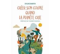 Créer son couple quand la planète crie Sylvie Barth (Auteur), Thierry Magnin (Préface)