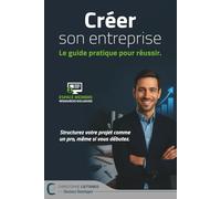 Créer son entreprise: Le guide pratique pour réussir
