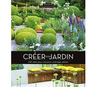 Créer son jardin: 1001 idées pour concevoir, aménager, planter
