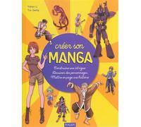 Créer Son Manga - Construire Une Intrigue, Dessiner Des Personnages, Mettre En Pages Une Histoire