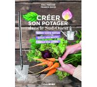 Créer son potager dans le Sud-Ouest: selon son terroir, selon ses envies, selon ses goûts