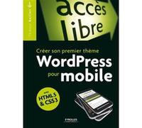Créer son premier thème WordPress pour mobile: Avec HTML5 et CSS3.