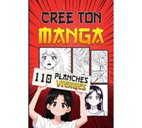 Créer ton manga: 110 planches vierges pour dessiner et créer tes propres histoires ! Idée cadeau pour enfants, adolescents et adultes créatifs !