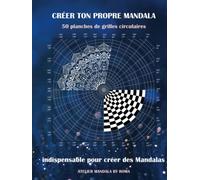 Créer ton propre Mandala: 50 planches de Grilles circulaires vierges pour adultes, ados et enfants