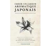 Créer Un Jardin Aromatique Japonais: Voyage Sensoriel Au Pays Du Soleil Levant (Savoirs Agricoles D'ici Et D'ailleurs) (French Edition)
