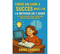 CRÉER UN LIVRE À SUCCÈS AVEC L’IA: LA MÉTHODE EN 7 JOURS DE L’IDÉE AU LIVRE PUBLIÉ, SANS CODER, SANS S’ÉPUISER, SANS TRICHER