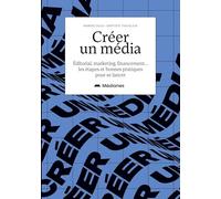 Créer un média: Éditorial, marketing, financement... les étapes et bonnes pratiques pour se lancer