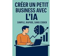 Créer un petit business avec l'IA, Simple, rapide, sans coder