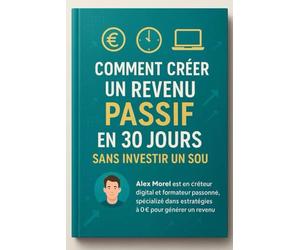Créer un Revenu Passif en 30 Jours Sans Argent : Guide Pratique pour Débutants, Chômeurs et Salariés: Le plan simple, sans capital, pour générer vos ... vos idées et des outils 100 % gratuits