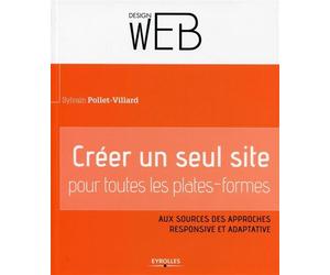 Créer un seul site pour toutes les plates-formes Aux sources des approches responsive et adaptative. - Sylvain Pollet-Villard - Eyrolles - broché - Guide