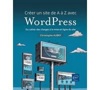 Créer un site de A à Z avec WordPress - Du cahier des charges à la mise en ligne du site - Christophe Aubry - Eni Editions - broché - Manuel