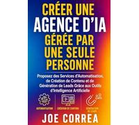 Créer une Agence d'IA Gérée par Une Seule Personne: Proposez des Services d'Automatisation, de Création de Contenu et de Génération de Leads Grâce aux Outils d'Intelligence Artificielle