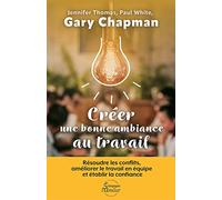 Créer une bonne ambiance au travail : Résoudre les conflits, améliorer le travail en équipe et établir la confiance
