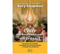 Créer une bonne ambiance au travail Résoudre les conflits, améliorer le travail en équipe et établir la confiance - Gary Chapman - Farel Eds - broché - Guide
