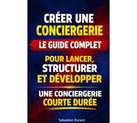 CREER UNE CONCIERGERIE Le guide complet pour lancer, structurer et développer une conciergerie courte durée: Créer une conciergerie Airbnb rentable : ... votre activité de location courte durée