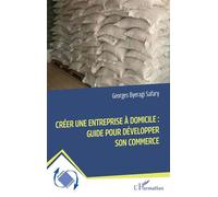 Créer une entreprise à domicile : Guide pour développer son commerce - Georges Byeragi Safary - L'harmattan - broché - Etude