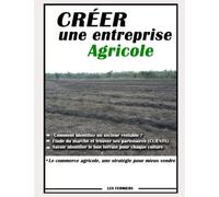 Créer une entreprise agricole: Réussir une entreprise d'agriculture
