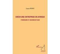 Créer une entreprise en Afrique Itinéraire et Business Plan - Lucas Pony - L'harmattan - broché - Etude