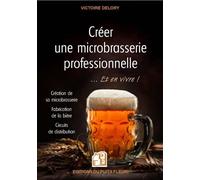 Créer une microbrasserie professionnelle... et en vivre ! Création de sa microbrasserie - Frabrication de la bière - Circuits de distribution - Victoire Delory - Puits Fleuri - broché - Etude