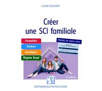 Créer une SCI familiale: Formalités - Gestion - Avantages - Régime fiscal - Modèle de statuts