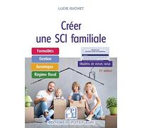 Créer une SCI Familiale: Formalités - Gestion - Avantages - Régimes fiscal
