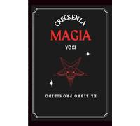 Crees en la Magia… Yo Sí - El LIBRO Prohibido: Rituales oscuros, invocaciones y secretos que nadie se atreve a revelar