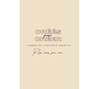 CRÉÉS POUR CRÉER : LE CARNET: Notebook de stratégie créative